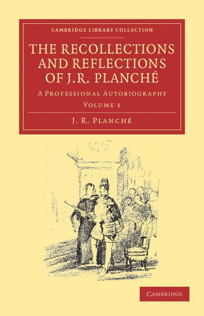 The Recollections and Reflections of J. R. Planch 1