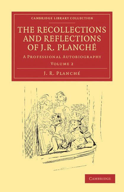 The Recollections and Reflections of J. R. Planch 1