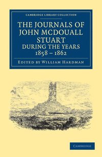bokomslag The Journals of John McDouall Stuart during the Years 1858, 1859, 1860, 1861, and 1862