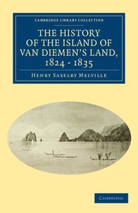 bokomslag The History of the Island of Van Diemen's Land, from the Year 1824 to 1835 Inclusive