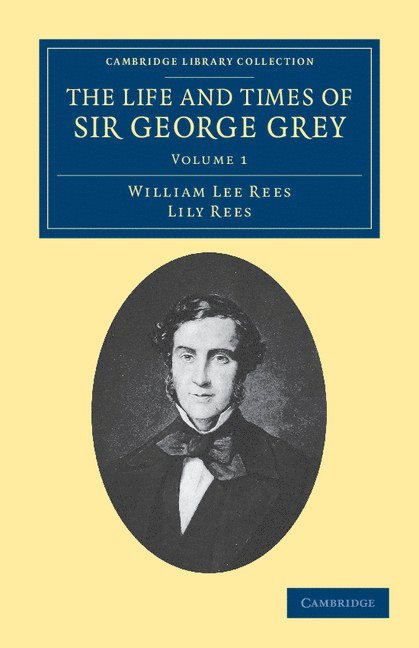 The Life and Times of Sir George Grey, K.C.B. 1