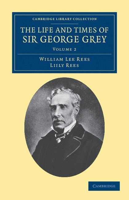 The Life and Times of Sir George Grey, K.C.B. 1