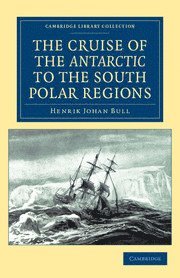 Henrik Johan Bull - The Cruise of the Antarctic to the South Polar Regions, Häftad