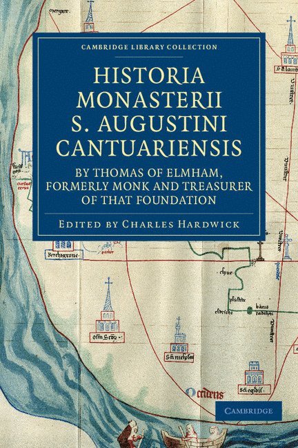 Thomas of Elmham, Charles Hardwick - Historia Monasterii S. Augustini Cantuariensis, by Thomas of Elmham, Formerly Monk and Treasurer of that Foundation, Häftad