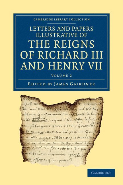 Letters and Papers Illustrative of the Reigns of Richard III and Henry VII: Volume 2 1