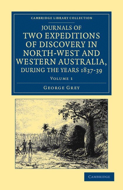 Journals of Two Expeditions of Discovery in North-West and Western Australia, during the Years 1837, 38, and 39 1