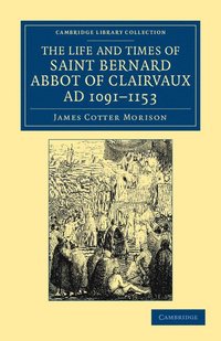 bokomslag The Life and Times of Saint Bernard, Abbot of Clairvaux, AD 1091-1153