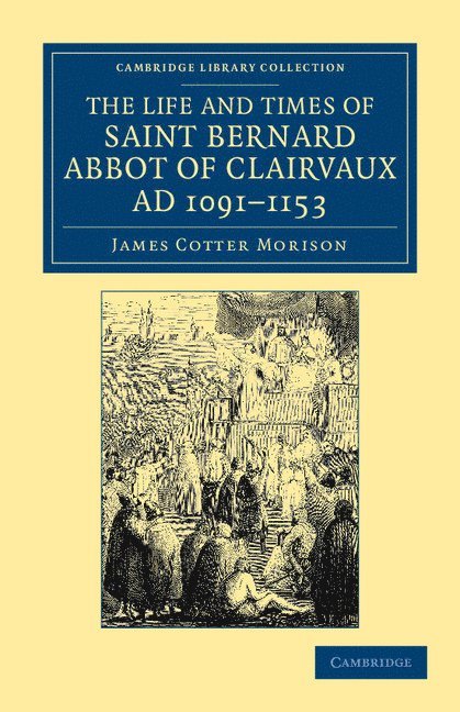 The Life and Times of Saint Bernard, Abbot of Clairvaux, AD 1091-1153 1