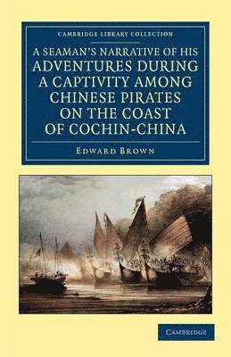 Edward Brown - A Seaman's Narrative of his Adventures during a Captivity among Chinese Pirates on the Coast of Cochin-China, Häftad