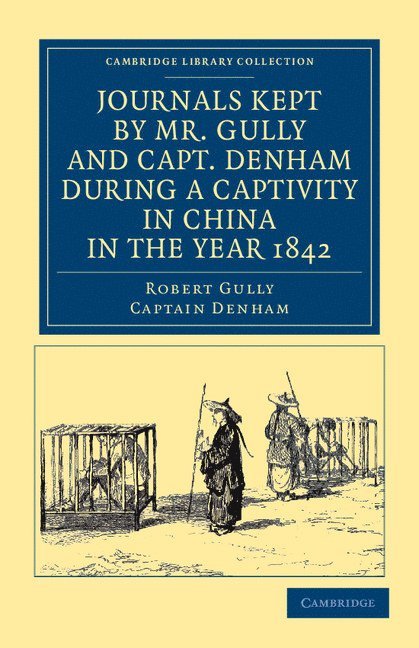 Journals Kept by Mr. Gully and Capt. Denham during a Captivity in China in the Year 1842 1