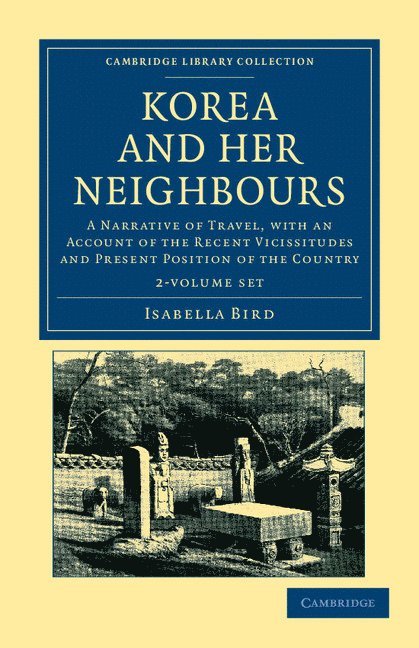 Isabella Bird - Korea and Her Neighbours 2 Volume Set: A Narrative of Travel, with an Account of the Recent Vicissitudes and Present Position of the Country, Häftad