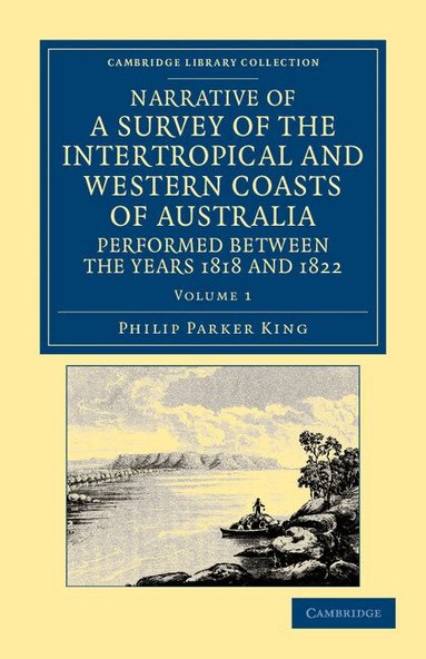Phillip Parker King - Narrative of a Survey of the Intertropical and Western Coasts of Australia, Performed between the Years 1818 and 1822, Häftad