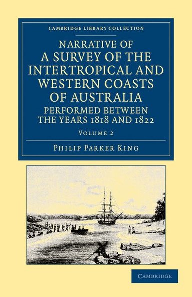 Phillip Parker King - Narrative of a Survey of the Intertropical and Western Coasts of Australia, Performed between the Years 1818 and 1822, Häftad