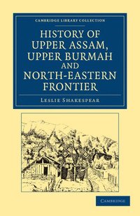 bokomslag History of Upper Assam, Upper Burmah and North-Eastern Frontier