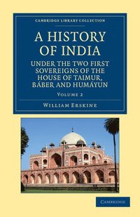 bokomslag A History of India under the Two First Sovereigns of the House of Taimur, Baber and Humayun