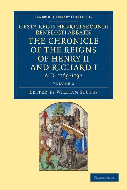 Gesta Regis Henrici Secundi benedicti abbatis. The Chronicle of the Reigns of Henry II and Richard I, AD 1169-1192 1
