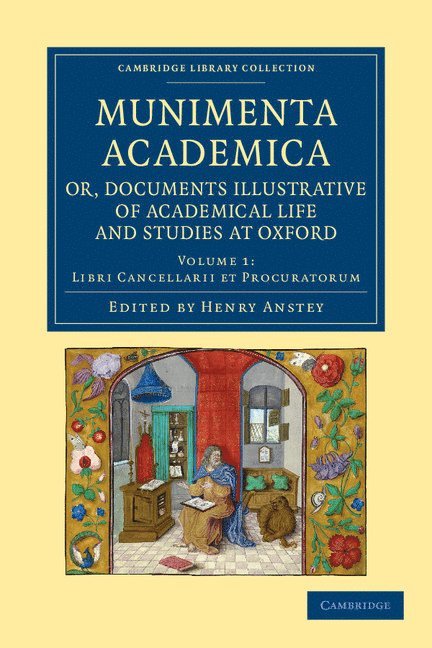 Munimenta academica, or, Documents Illustrative of Academical Life and Studies at Oxford 1