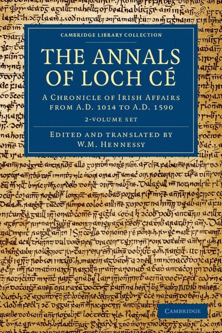 The Annals of Loch Cé 2 Volume Set: A Chronicle of Irish Affairs from AD 1014 to AD 1590