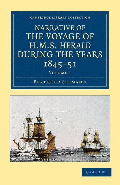 Berthold Seemann - Narrative of the Voyage of HMS Herald during the Years 1845-51 under the Command of Captain Henry Kellett, R.N., C.B., Häftad