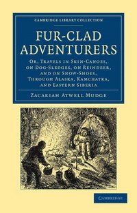 bokomslag Fur-Clad Adventurers: Or, Travels in Skin-Canoes, on Dog-Sledges, on Reindeer, and on Snow-Shoes, Through Alaska, Kamchatka, and Eastern Sib