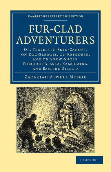 bokomslag Fur-Clad Adventurers: Or, Travels in Skin-Canoes, on Dog-Sledges, on Reindeer, and on Snow-Shoes, Through Alaska, Kamchatka, and Eastern Sib