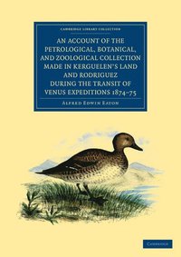 bokomslag An Account of the Petrological, Botanical, and Zoological Collection Made in Kerguelen's Land and Rodriguez during the Transit of Venus Expeditions 1874-75