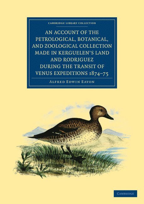 An Account of the Petrological, Botanical, and Zoological Collection Made in Kerguelen's Land and Rodriguez during the Transit of Venus Expeditions 1874-75 1