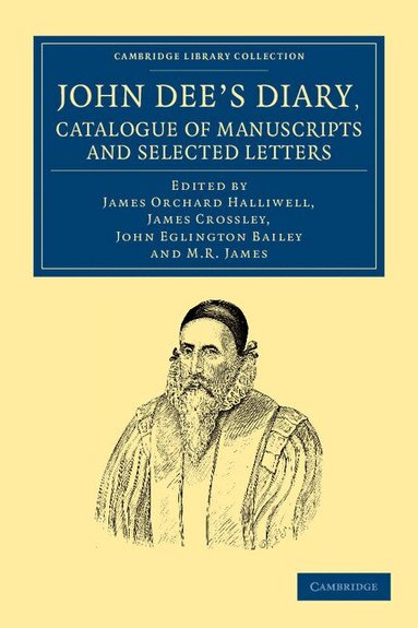 John Dee, James Orchard Halliwell, James Crossley, John Eglington Bailey, M. R. James - John Dee's Diary, Catalogue of Manuscripts and Selected Letters, Häftad