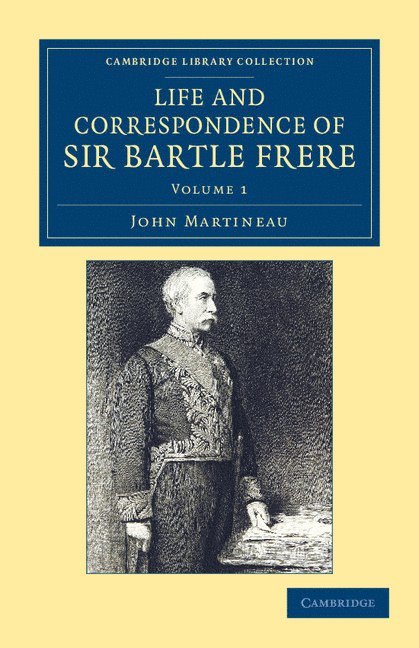 Life and Correspondence of Sir Bartle Frere, Bart., G.C.B., F.R.S., etc. 1