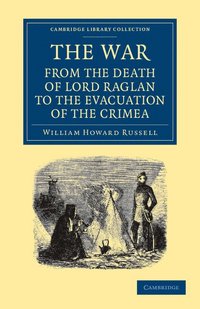 bokomslag The War: From the Death of Lord Raglan to the Evacuation of the Crimea
