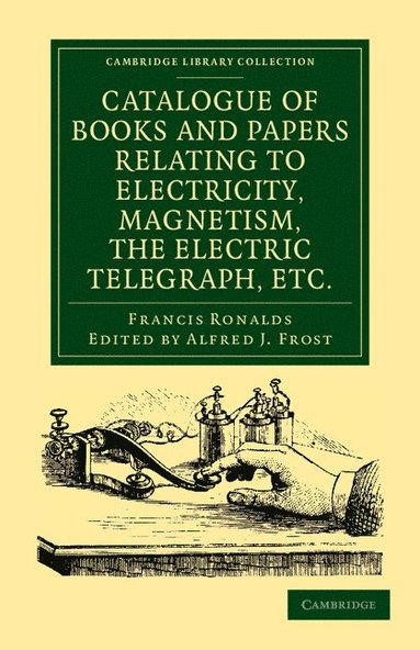 bokomslag Catalogue of Books and Papers Relating to Electricity, Magnetism, the Electric Telegraph, etc