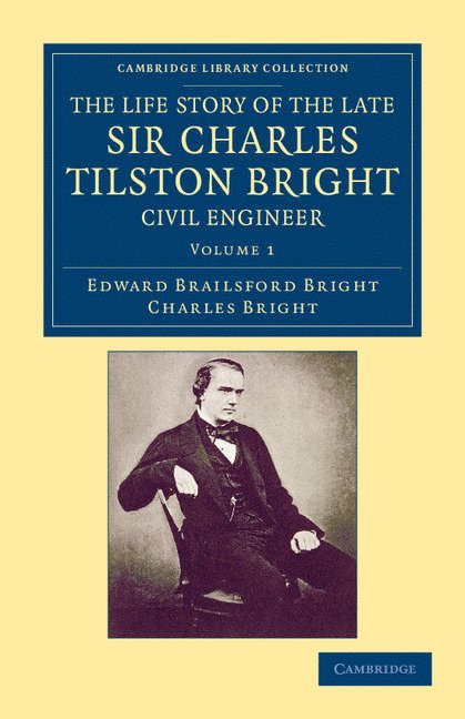 The Life Story of the Late Sir Charles Tilston Bright, Civil Engineer 1