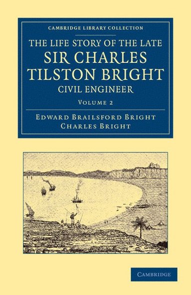 bokomslag The Life Story of the Late Sir Charles Tilston Bright, Civil Engineer - Volume 2