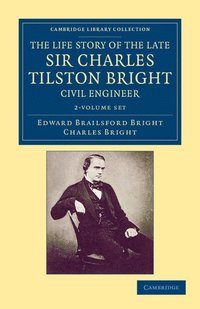bokomslag The Life Story of the Late Sir Charles Tilston Bright, Civil Engineer 2 Volume Set: With Which Is Incorporated the Story of the Atlantic Cable, and th