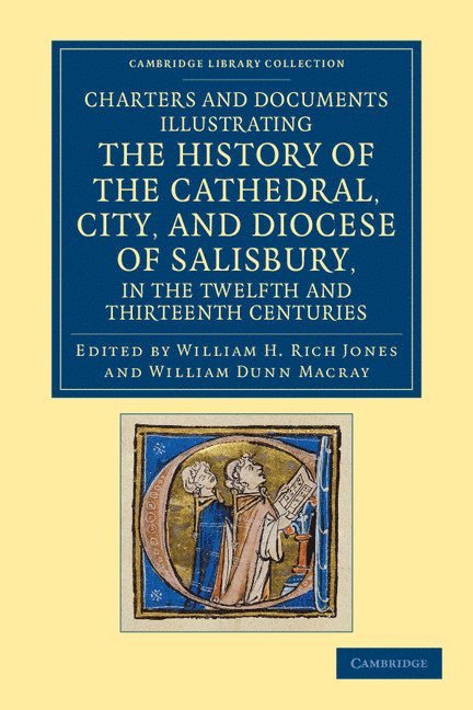 William H. Rich Jones, William Dunn Macray - Charters and Documents Illustrating the History of the Cathedral, City, and Diocese of Salisbury, in the Twelfth and Thirteenth Centuries, Häftad