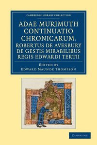bokomslag Adae Murimuth continuatio chronicarum; Robertus de Avesbury de gestis mirabilibus regis Edwardi Tertii