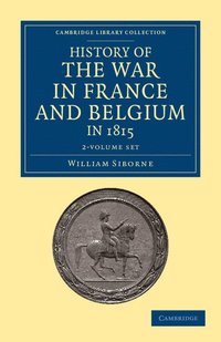 bokomslag History of the War in France and Belgium, in 1815 2 Volume Set: Containing Minute Details of the Battles of Quatre-Bras, Ligny, Wavre, and Waterloo