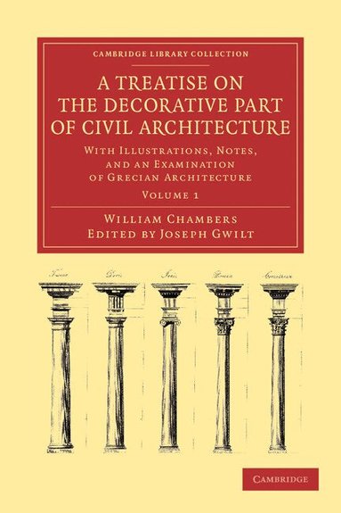 William Chambers, Joseph Gwilt - A Treatise on the Decorative Part of Civil Architecture, Häftad