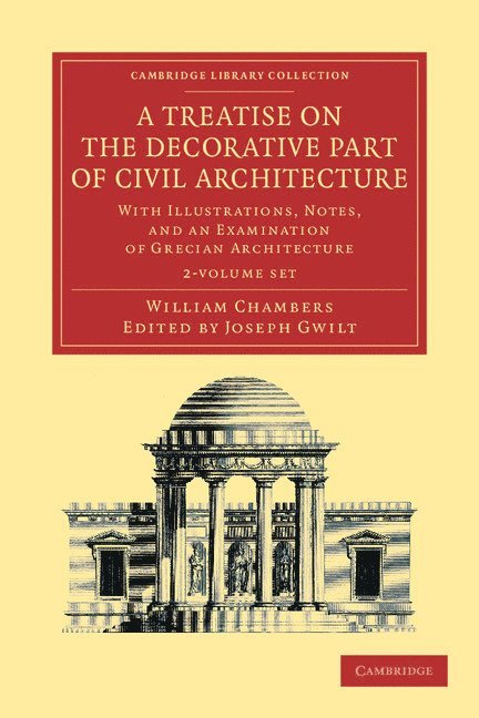 A Treatise on the Decorative Part of Civil Architecture 2 Volume Set: With Illustrations, Notes, and an Examination of Grecian Architecture