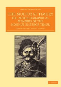 bokomslag The Mulfuzat Timury, or, Autobiographical Memoirs of the Moghul Emperor Timur