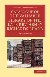 bokomslag Catalogue of the Valuable Library of the Late Rev. Henry Richards Luard