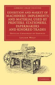 Lucien Wolf - Exhibition and Market of Machinery, Implements and Material Used by Printers, Stationers, Papermakers and Kindred Trades, Häftad