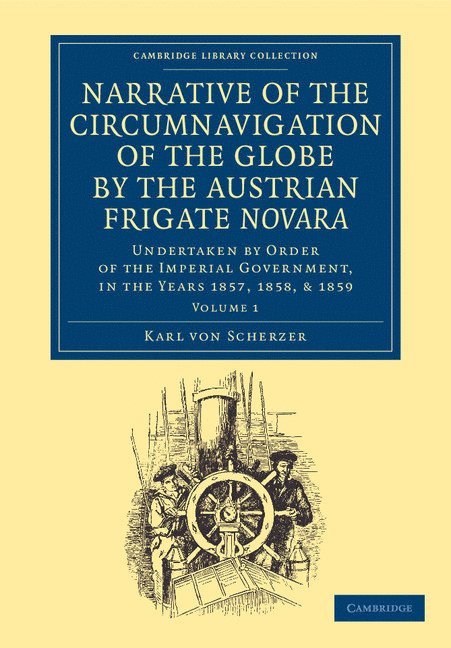 Narrative of the Circumnavigation of the Globe by the Austrian Frigate Novara: Volume 1 1