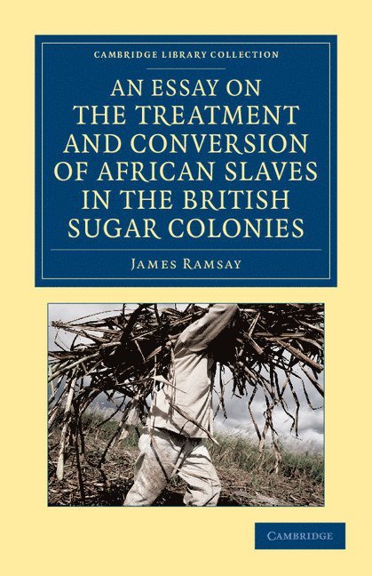 James Ramsay - An Essay on the Treatment and Conversion of African Slaves in the British Sugar Colonies, Häftad