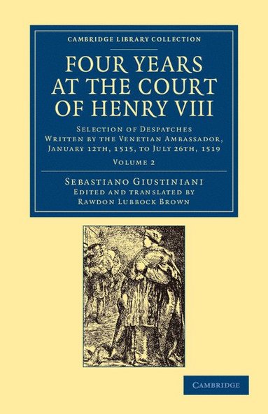 bokomslag Four Years at the Court of Henry VIII: Selection of Despatches Written by the Venetian Ambassador, Sebastian Giustinian, and Addressed to the Signory