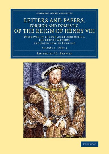 J. S. Brewer - Letters and Papers, Foreign and Domestic, of the Reign of Henry VIII: Volume 3, Part 1, Häftad