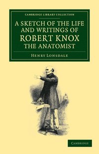 bokomslag A Sketch of the Life and Writings of Robert Knox, the Anatomist