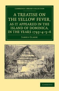 bokomslag A Treatise on the Yellow Fever, as It Appeared in the Island of Dominica, in the Years 1793-4-5-6