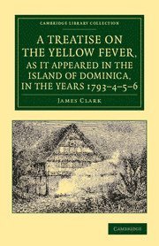 James Clark - A Treatise on the Yellow Fever, as It Appeared in the Island of Dominica, in the Years 1793-4-5-6, Häftad