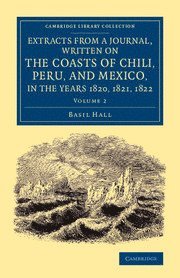 Extracts from a Journal, Written on the Coasts of Chili, Peru, and Mexico, in the Years 1820, 1821, 1822